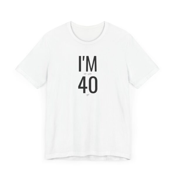 I'm Not Quite 40 Yet Funny T-Shirt - Image 3