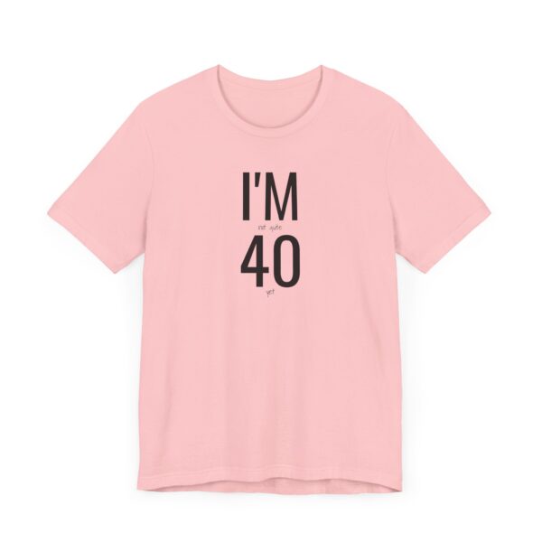 I'm Not Quite 40 Yet Funny T-Shirt - Image 23
