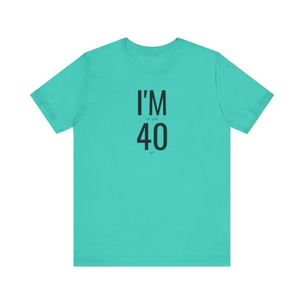 I'm Not Quite 40 Yet Funny T-Shirt - Image 9