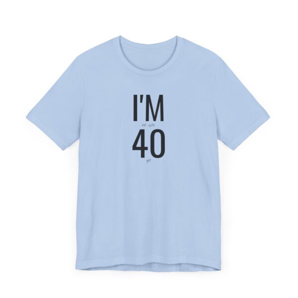 I'm Not Quite 40 Yet Funny T-Shirt - Image 15