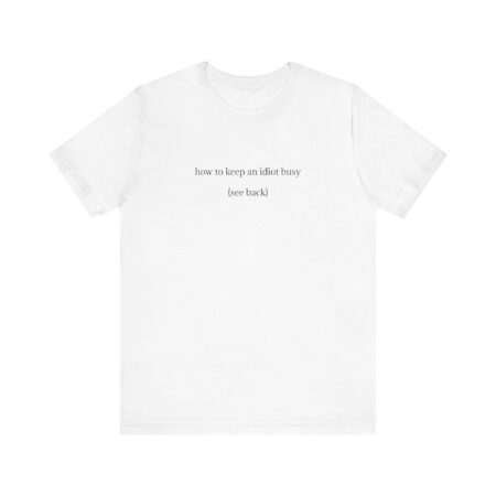 How to Keep an Idiot Busy Funny T-Shirt