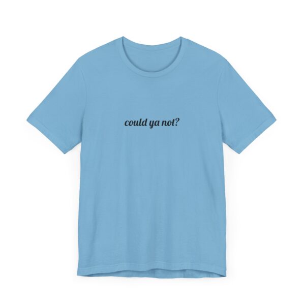 Could ya not? Funny T-Shirt - Image 16