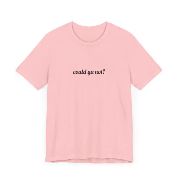 Could ya not? Funny T-Shirt - Image 5