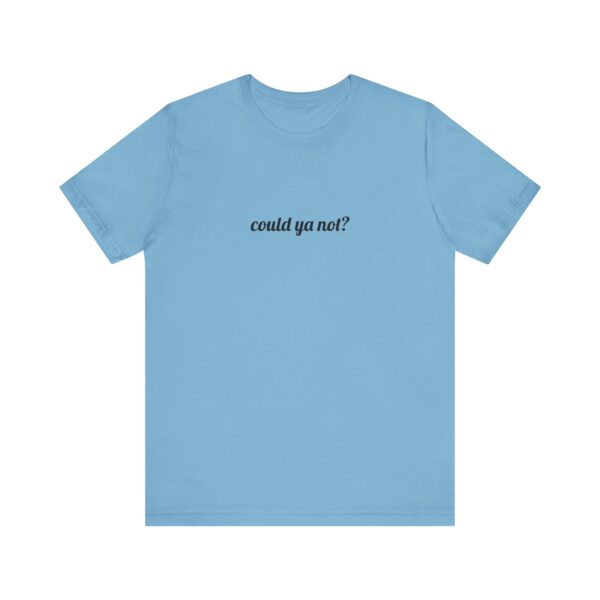 Could ya not? Funny T-Shirt - Image 14