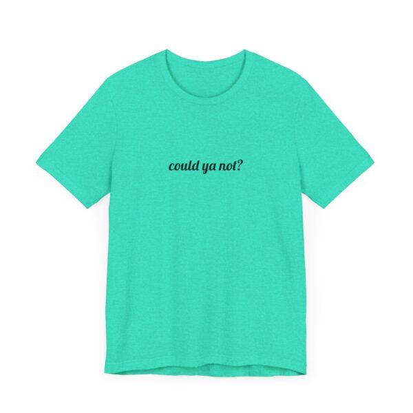 Could ya not? Funny T-Shirt - Image 12