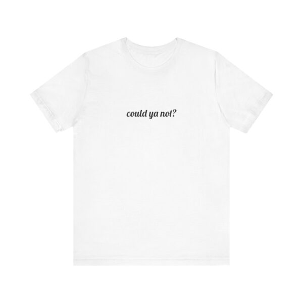 Could ya not? Funny T-Shirt - Image 6