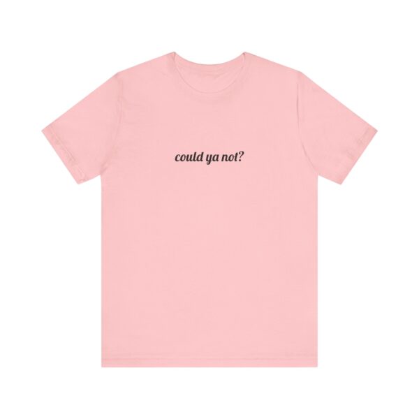 Could ya not? Funny T-Shirt - Image 2