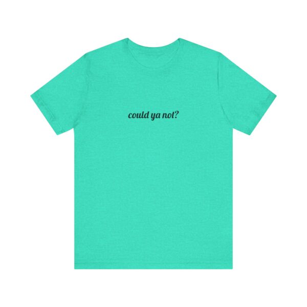 Could ya not? Funny T-Shirt - Image 10